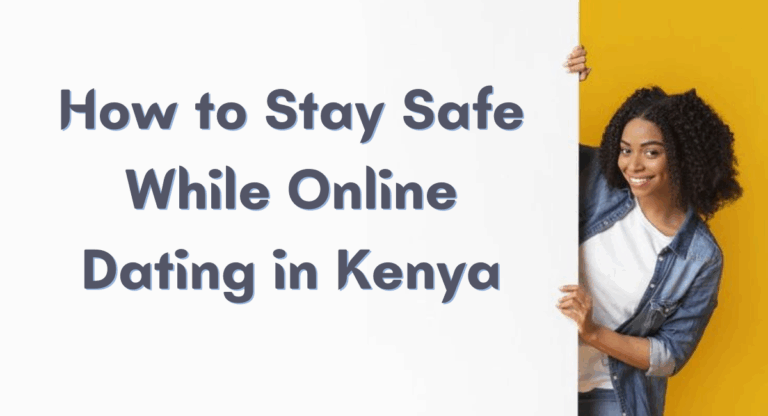 How to Stay Safe While Online Dating in Kenya