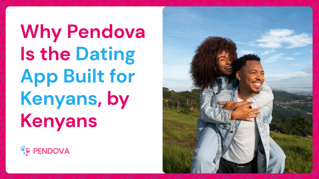 Pendova is the dating app built for Kenyans by Kenyans